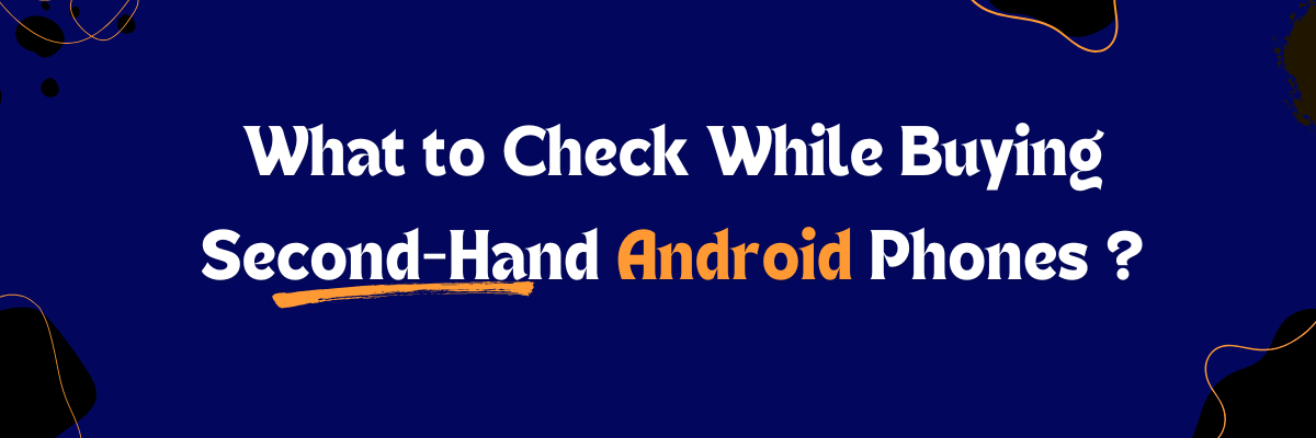 What to Check While Buying Second-Hand Android Phones
