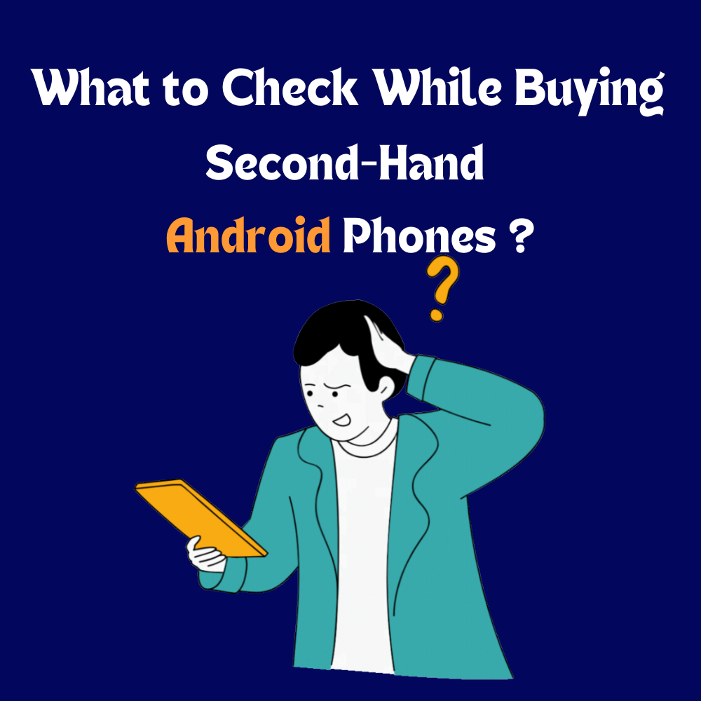 What to Check While Buying Second-Hand Android Phones